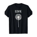 Funny 'Blow Me' Dandelion Graphic for Men & Women - Soft Cotton Casual T Unisex