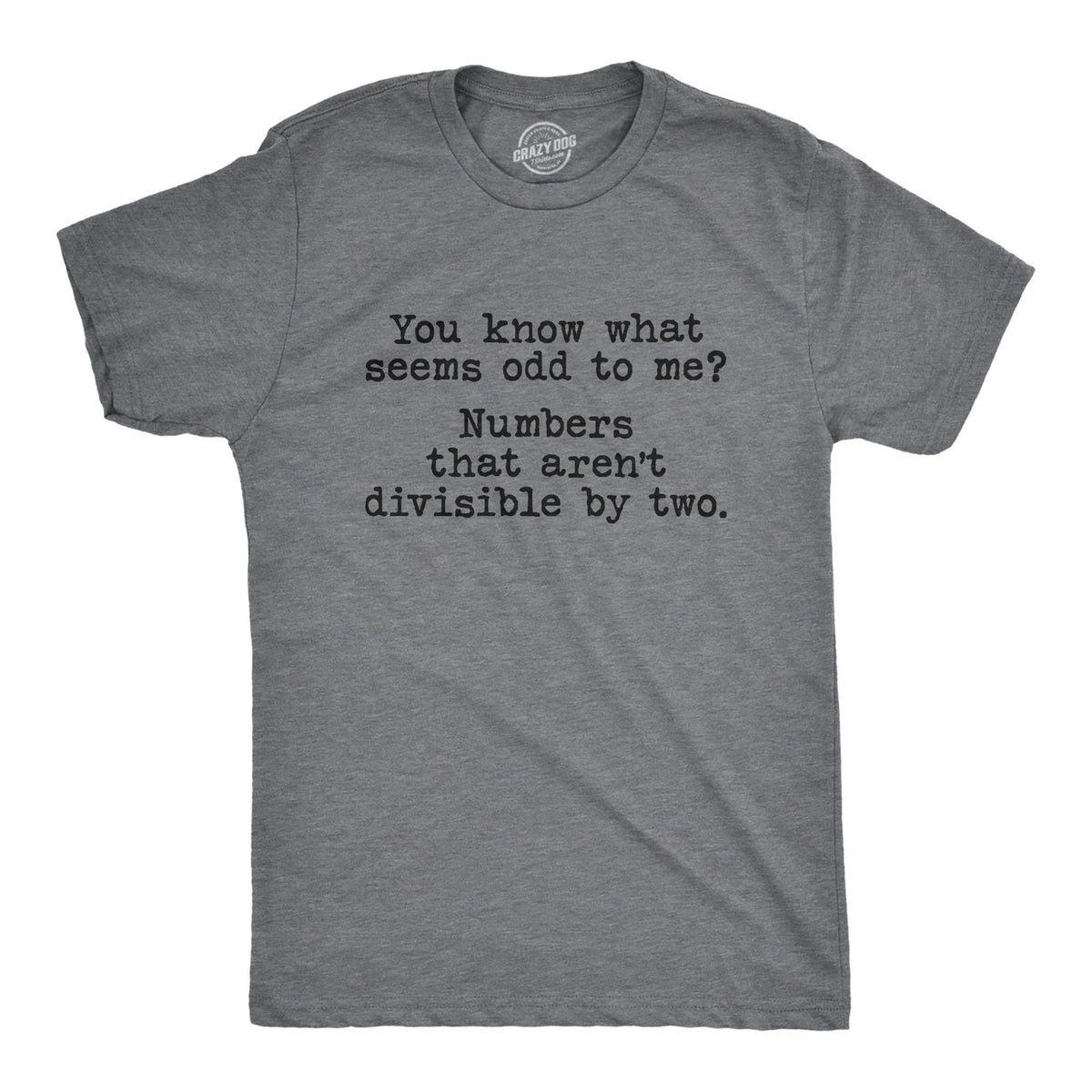 Mens You Know What Seems Odd? Numbers That Aren't Divisible By Two T Shirt Funny Unisex