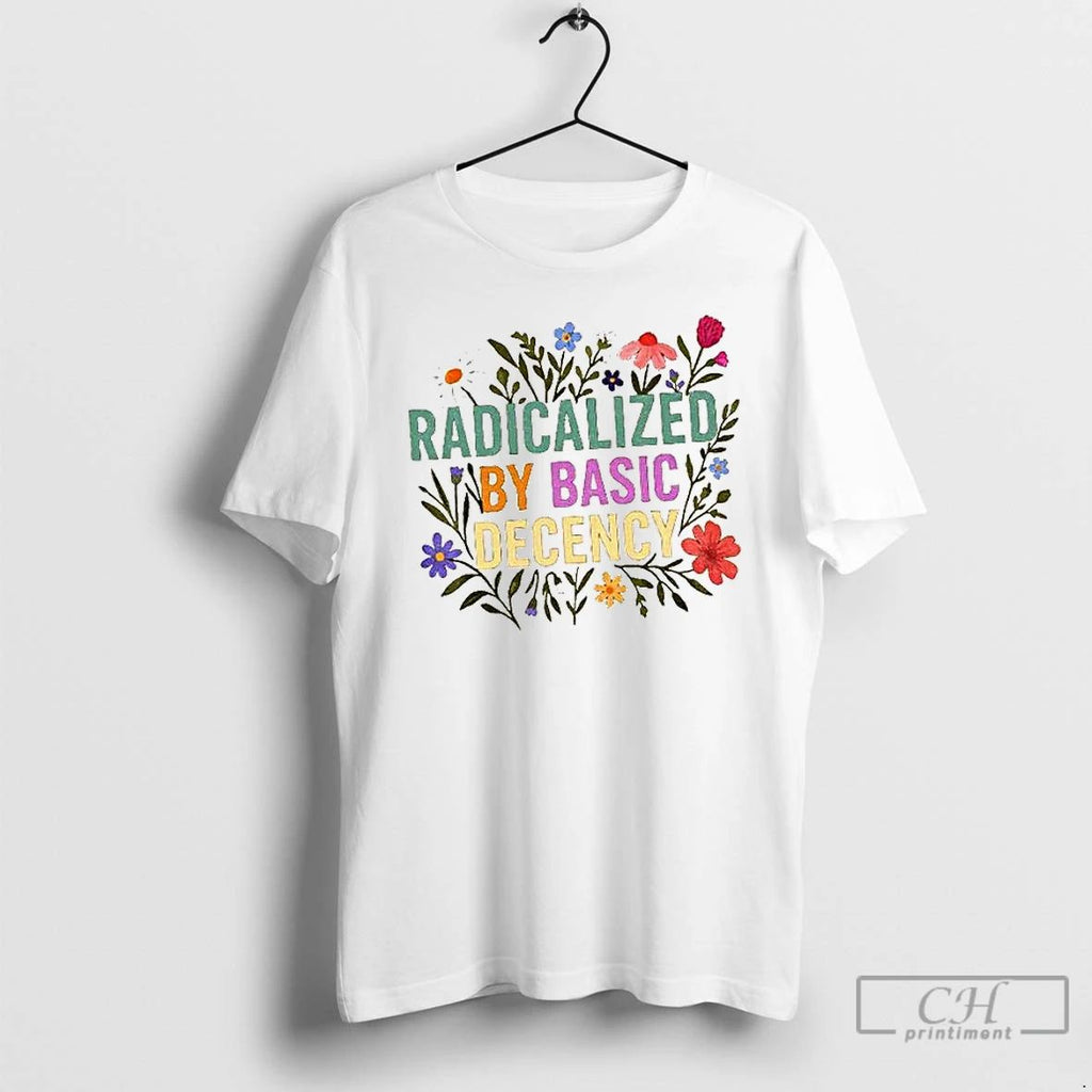 Classic Radicalized By Basic Decency Floral T Shirts Unisex