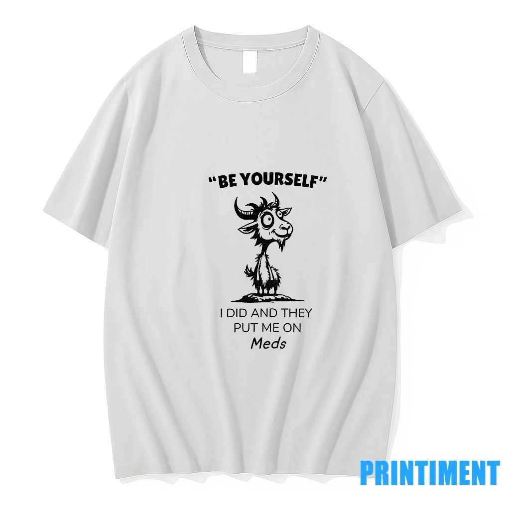 Funny Goat Be Yourself I Di And They Put Me On Meds Tshirts Sweater Unisex