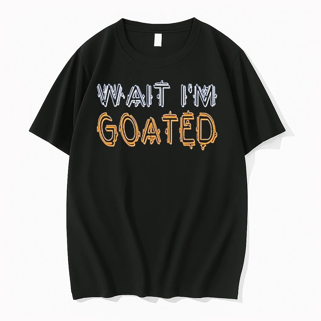 Wait Im Goated Tshirts Sweater Unisex