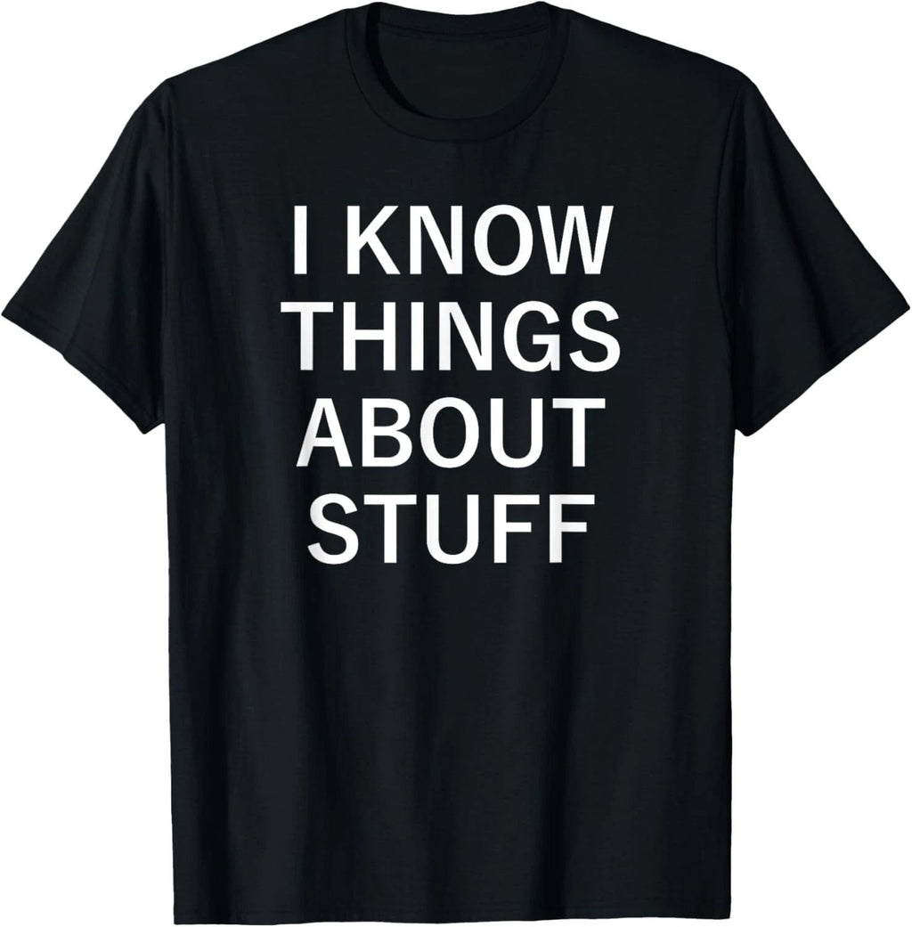 I Know Things About Stuff, Funny, Jokes, Sarcastic Sayings Unisex