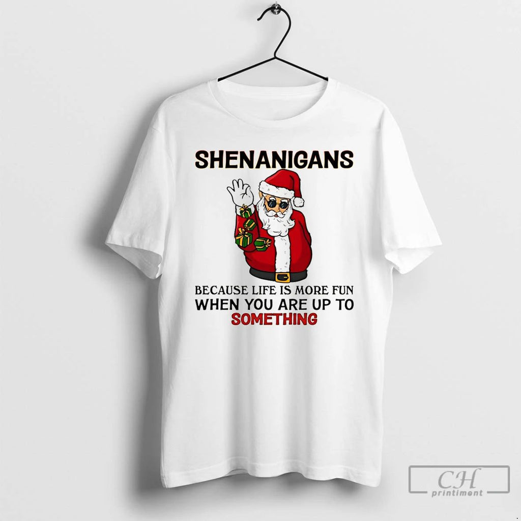 Classic Santa Claus Shenanigans Because Life Is More Fun When You Are Up To Something Unisex
