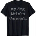 My Dog Thinks I'm Cool Unisex Tee, Funny Dog Lover Shirt Unisex