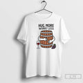 Classic Hug Wine Barrel More Worry Less T Shirts Unisex