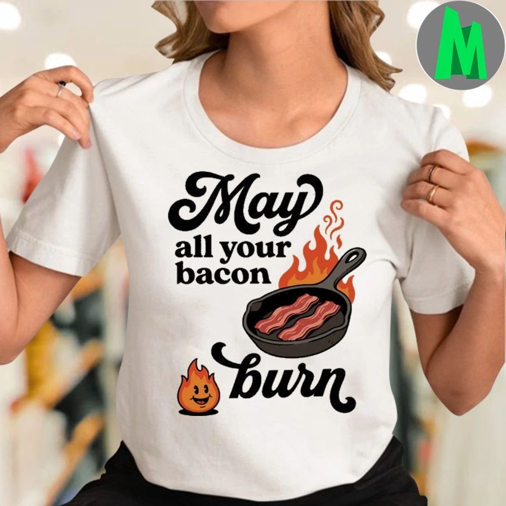 May All Your Bacon Burn Shirt Unisex