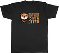 Sometimes I Just Want To Be Otter Animal Mens Unisex Tee Gift Unisex