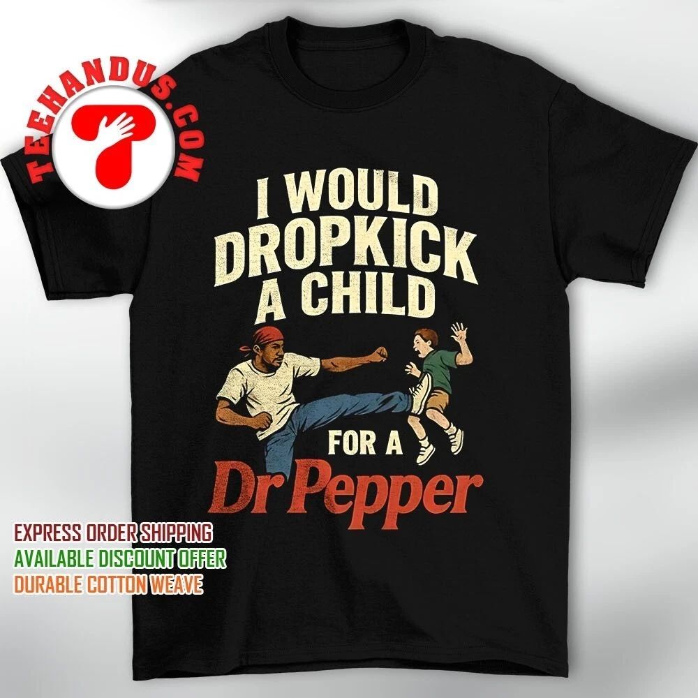 I would dropkick a child for a Dr Pepper shirt Unisex