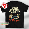 I would dropkick a child for a Dr Pepper shirt Unisex