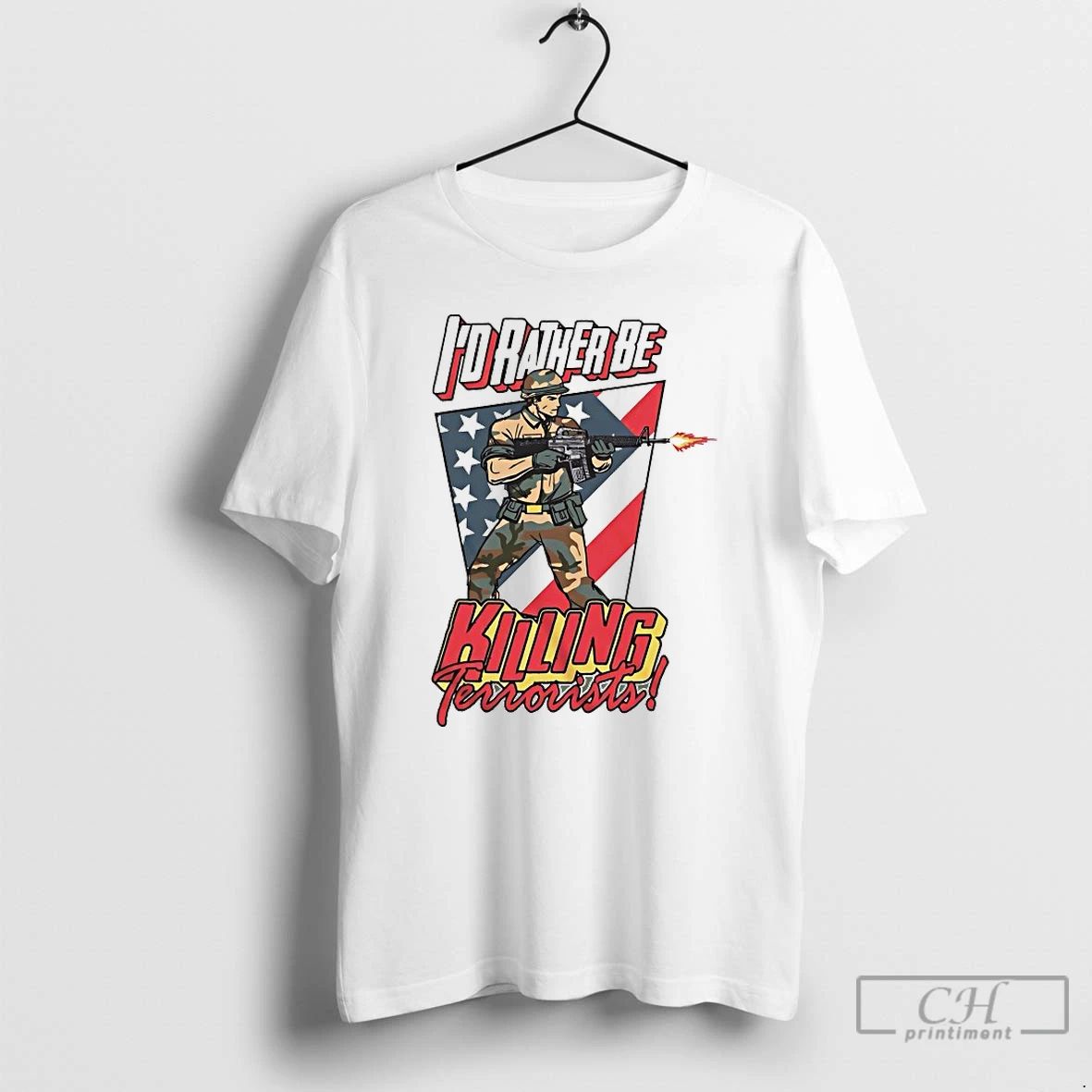 Premium Id Rather Be Killing Terrorists T Shirts Unisex