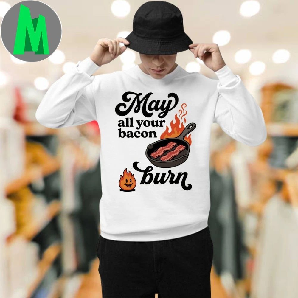 May All Your Bacon Burn Shirt Unisex