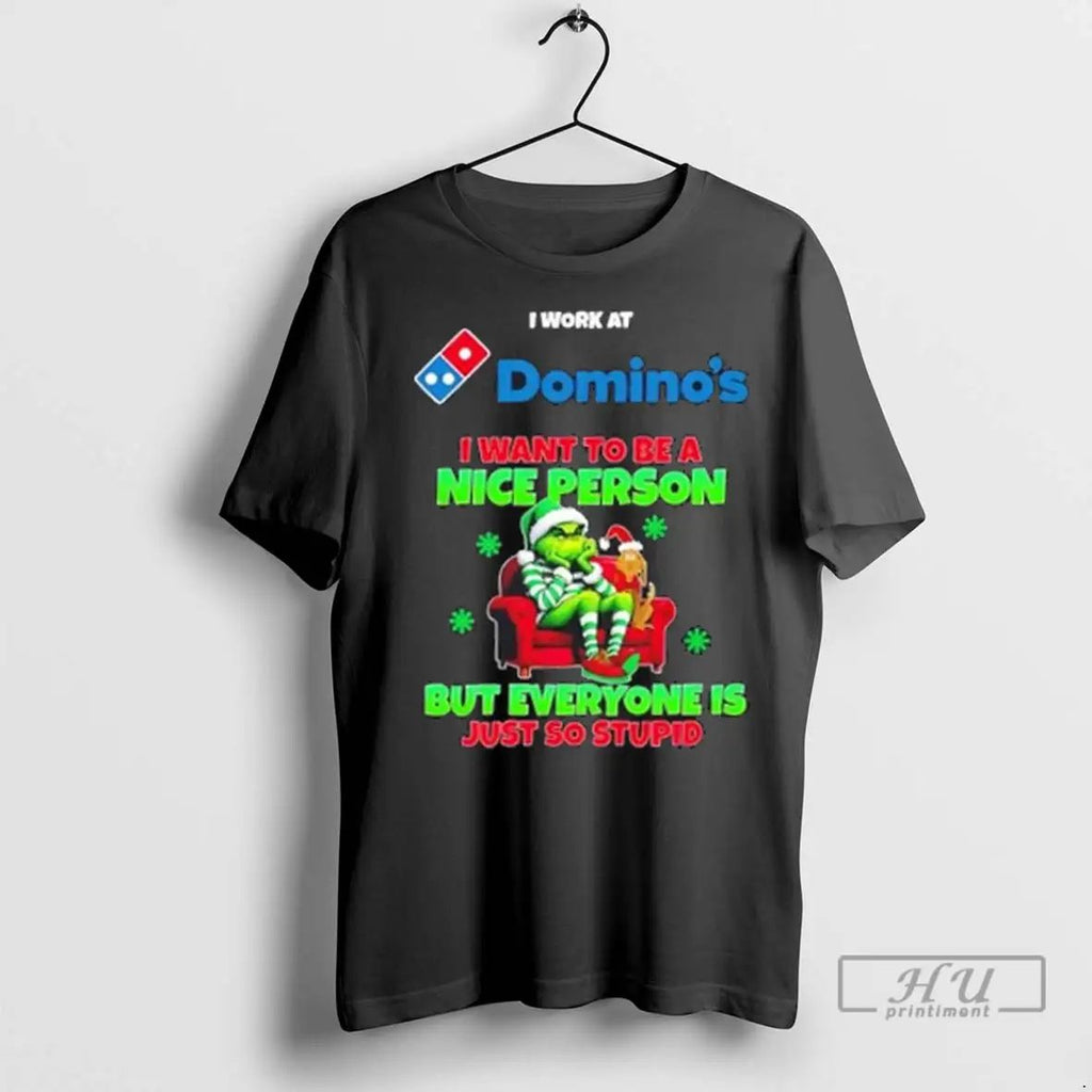Trending Grinch I Work At Dominos I Want To Be A Nice Person But Everyone Unisex