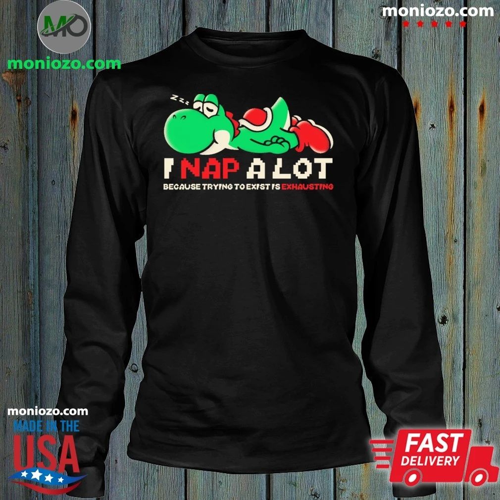 Nap A Lot Because Trying To Existing Is Exhausting Shirt Unisex