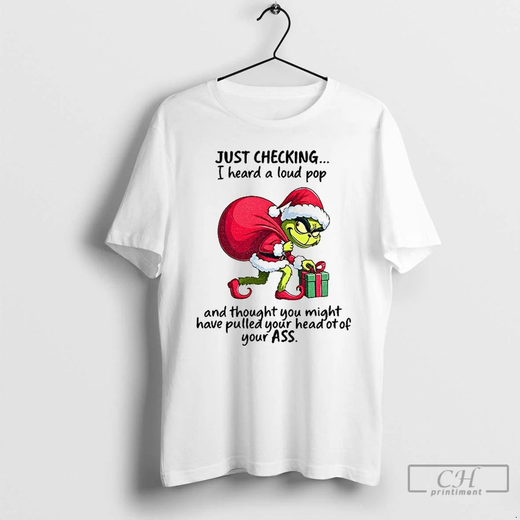 Premium Grinch Santa Claus Just Checking I Heard A Loud Pop And Thought You Might Unisex