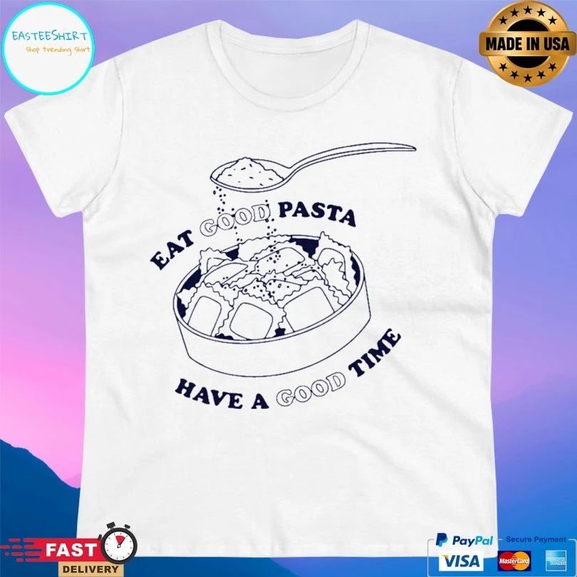 Eat Good Pasta Have A Good Time Unisex