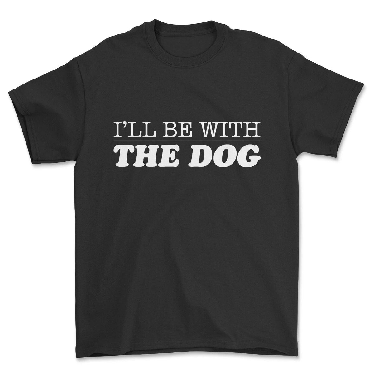 I'll Be With The Dog Funny Gift for Dog Lovers Unisex