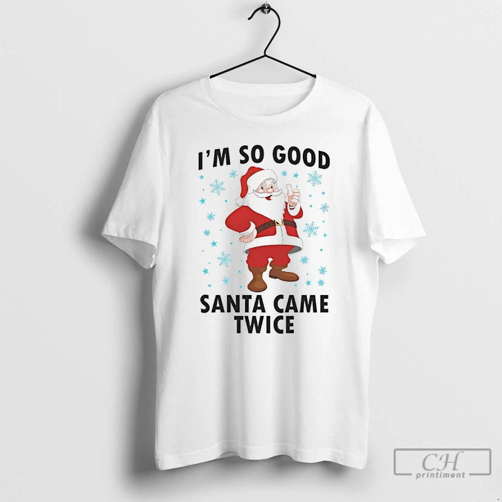 Classic Im So Good Santa Came Twice Christmas 2025 T Shirts Unisex