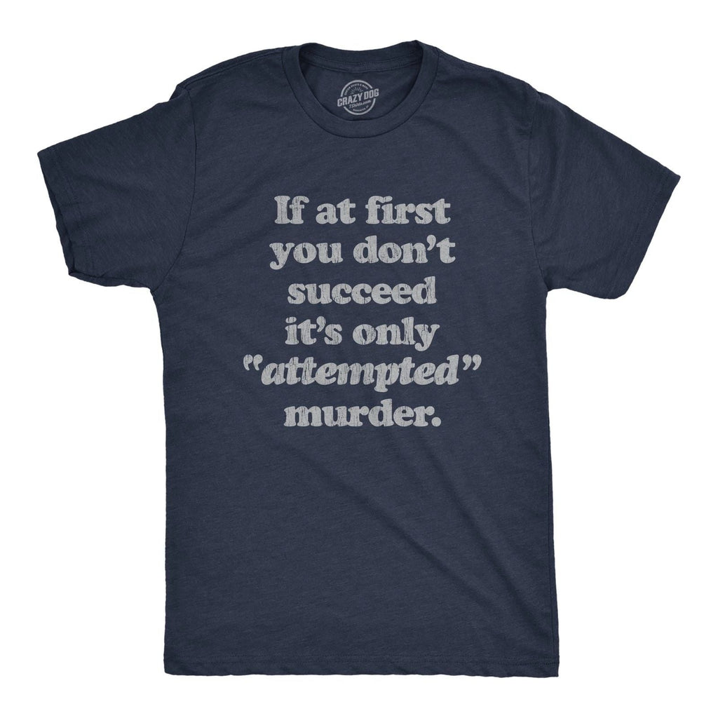 Mens If At First You Dont Succeed Its Attempted Murder Crazy Sarcastic Unisex