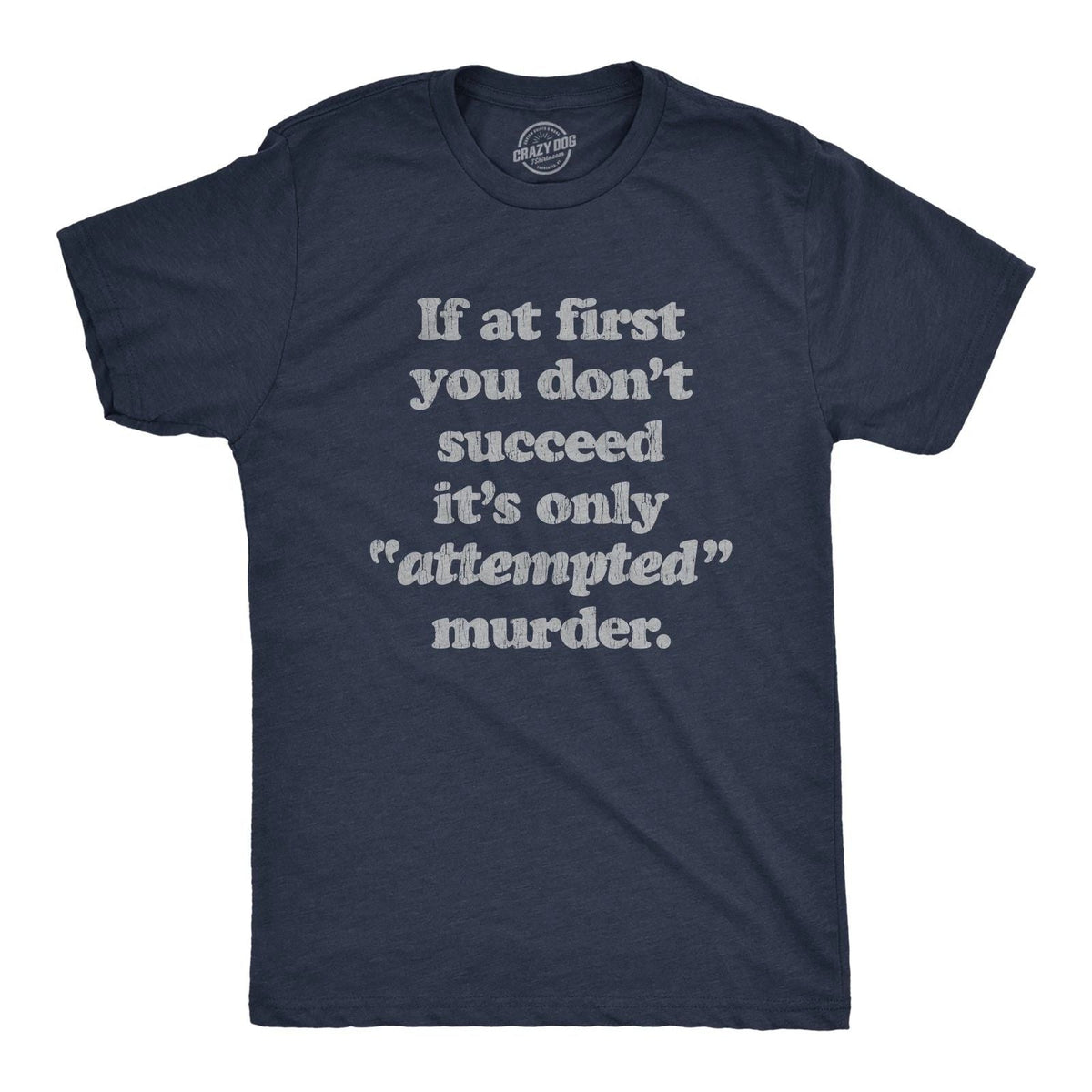 Mens If At First You Dont Succeed Its Attempted Murder Crazy Sarcastic Unisex