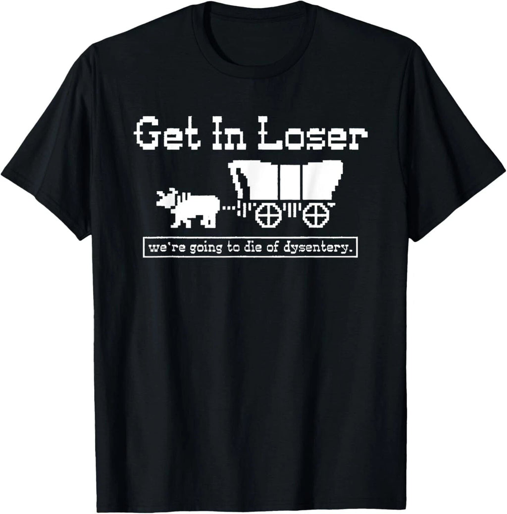 Get in loser we're going to die of dysentery Unisex