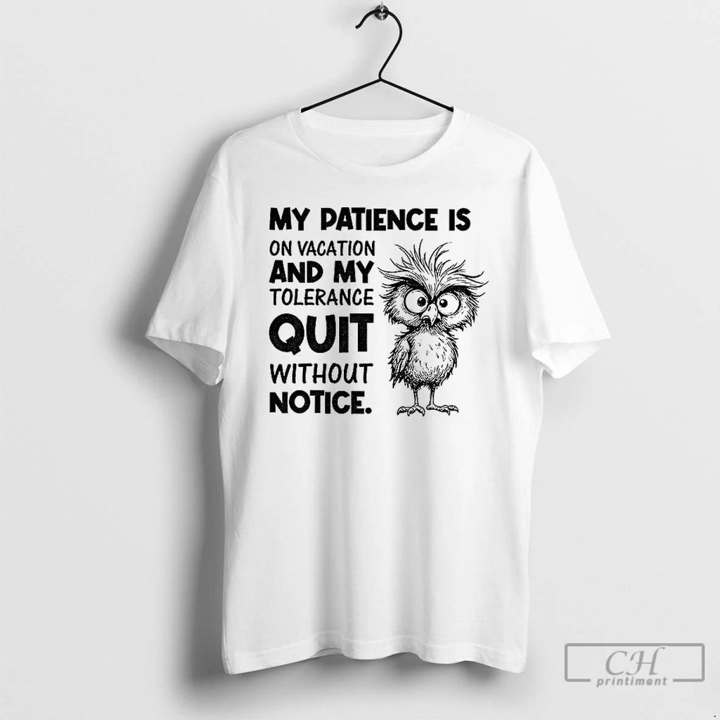 Classic Bird My Patience Is On Vacation And My Tolerance Quit Without Notice T Shirts Unisex