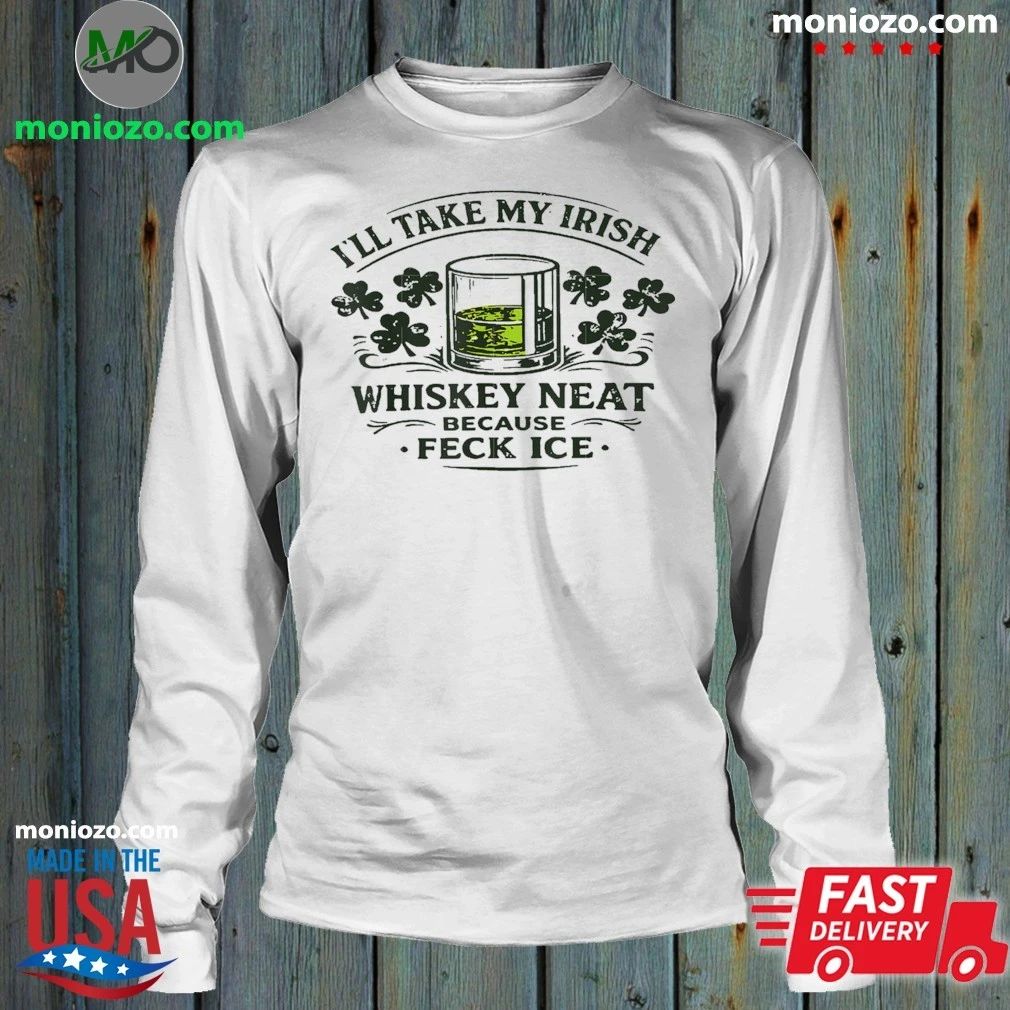 I’ll Take My Irish Whiskey Neat Because Feck Ice Shirt Unisex