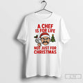 Premium A Chef Is For Life Not Just For Christmas Christmas T Shirts Unisex