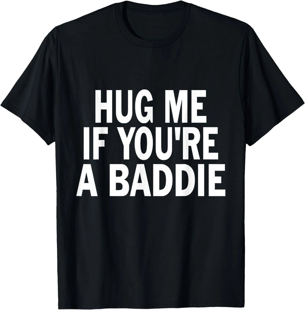 I Need A Hug Me If You're A Baddie Funny Gag UNISEX ,Gildan 5000 Tee Unisex
