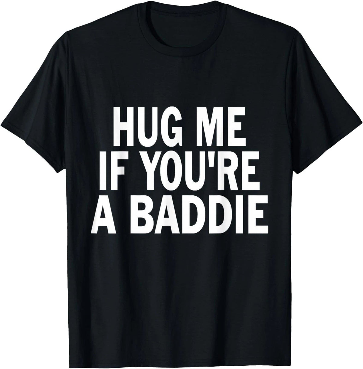 I Need A Hug Me If You're A Baddie Funny Gag UNISEX ,Gildan 5000 Tee Unisex