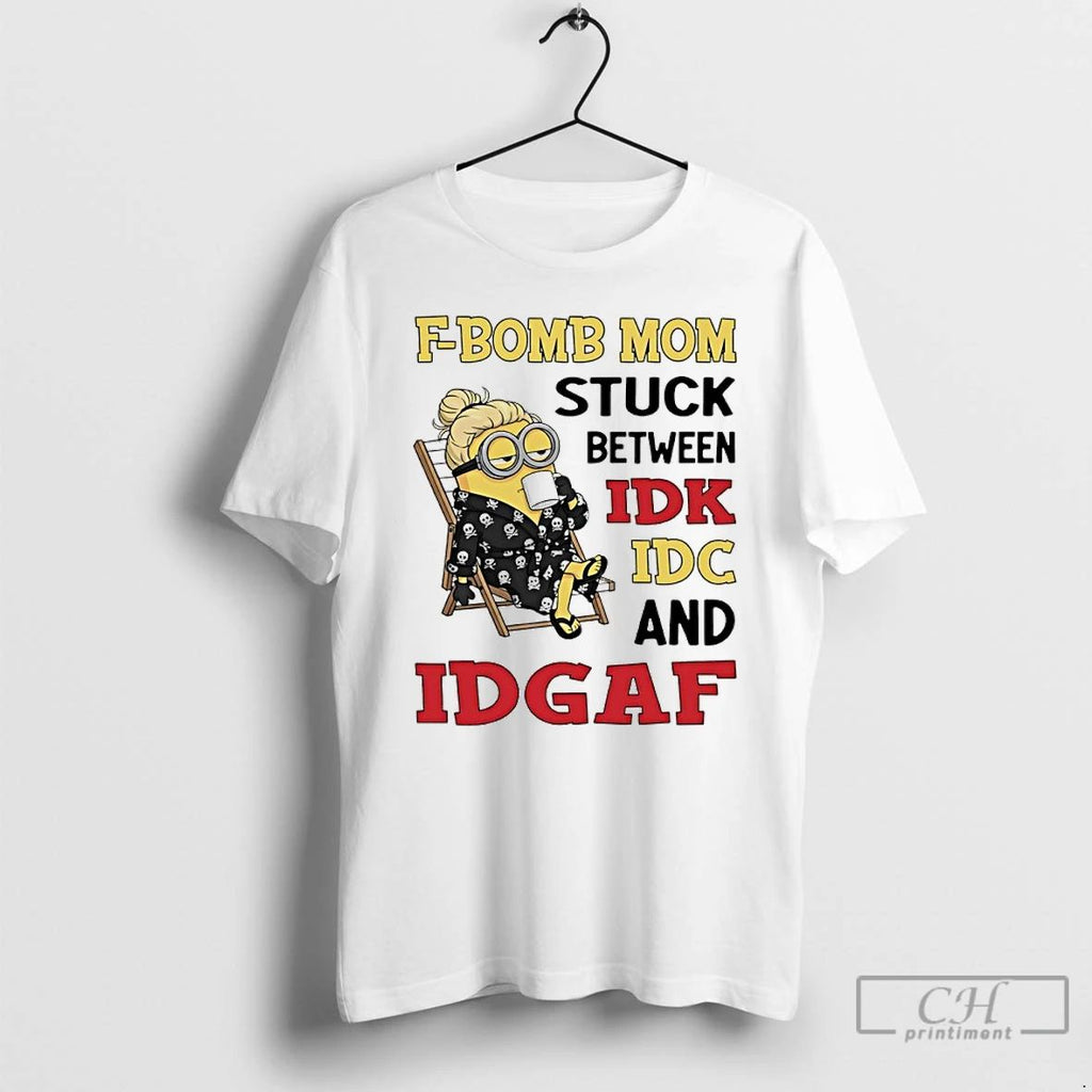 Classic Minions F Bomb Mom Stuck Between Idk Idc And Idgaf T Shirts Unisex