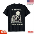 is It Still Your Turn Funny Skeleton Waiting Quote Meme , Unisex Tees hot Unisex