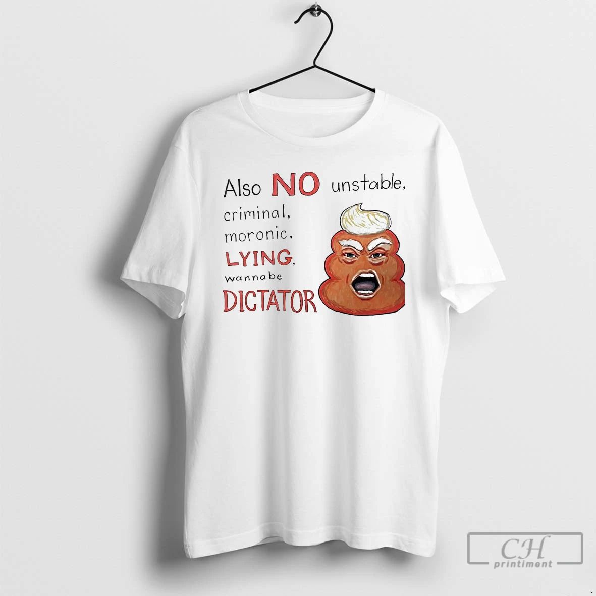 Classic Trump Shit Also No Unstable Criminal Moronic Lying Wanna Be Dictator T Shirts Unisex