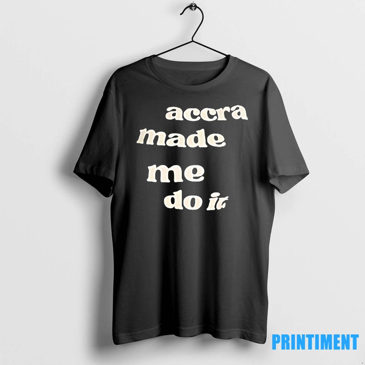 Accra Made Me Do It Tshirts Sweater Unisex