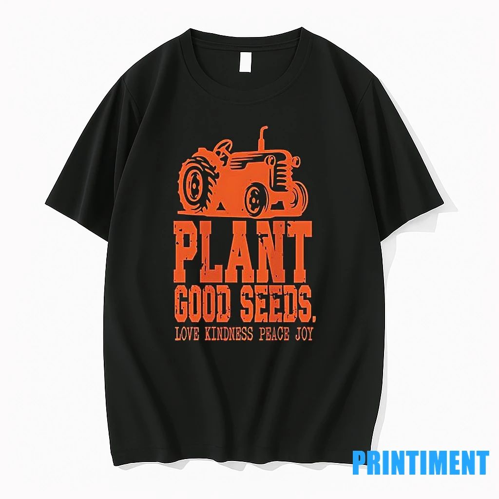Plant Good Seeds Tractor Love Kindness Peace Joy Tshirts Sweater Unisex