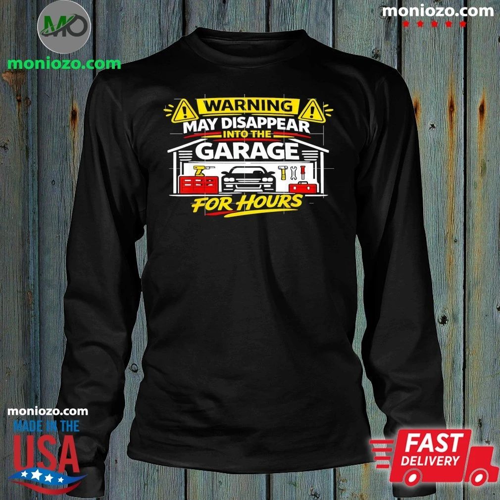 Warning May Disappear Into The Garage For Hours Shirt Unisex