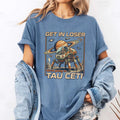 Get In Loser We're Going To Tau Ceti Shirt Funny Sci-Fi Space Retro Graphic Tee Unisex