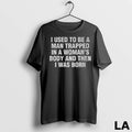 Original I Used To Be A Man Trapped In A Womans Body And Then Unisex