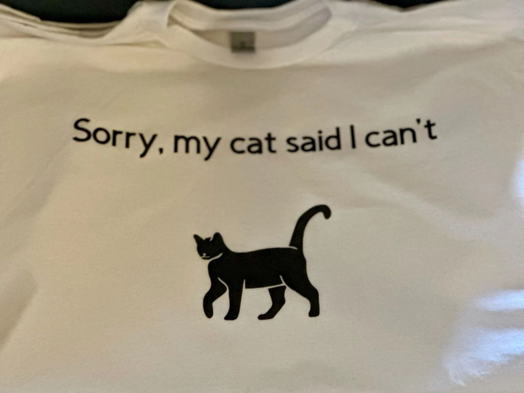 Cat Lover Tshirt - Sorry My Cat Said I Can't - Funny Cat Tshirt Unisex