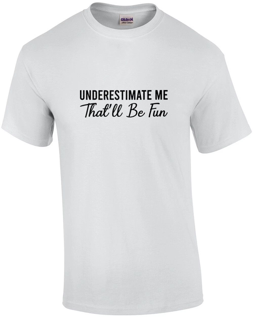 Underestimate Me - That'll Be Fun - sarcastic Unisex