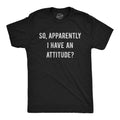Mens so Apparently I Have An Attitude T shirt Funny Sayings Sarcastic Tee Unisex