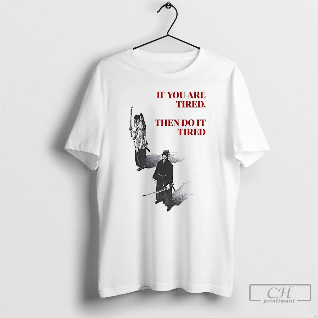 Classic Samurai If You Are Tired Then Do It Tired T Shirts Unisex