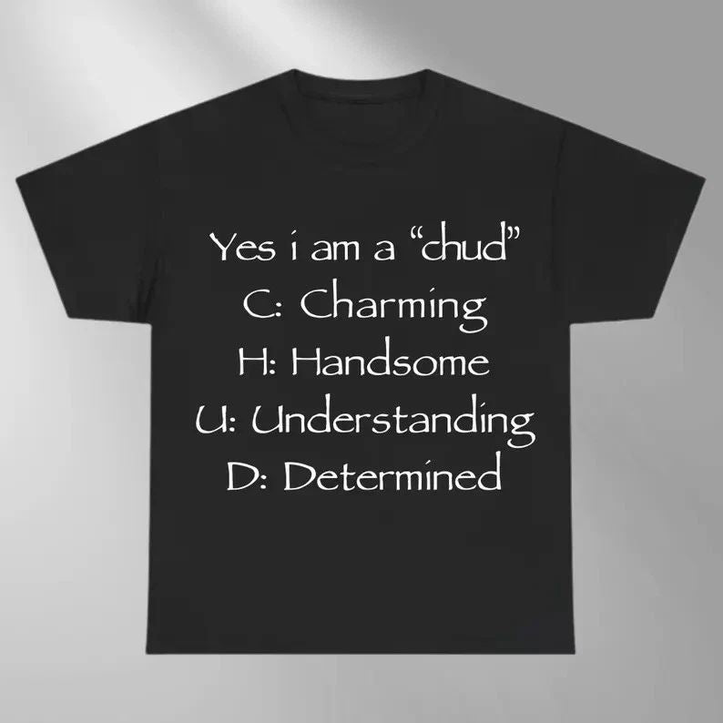 Yes I Am A Chud Funny Meme Shirt Sarcastic Text Tee Unisex