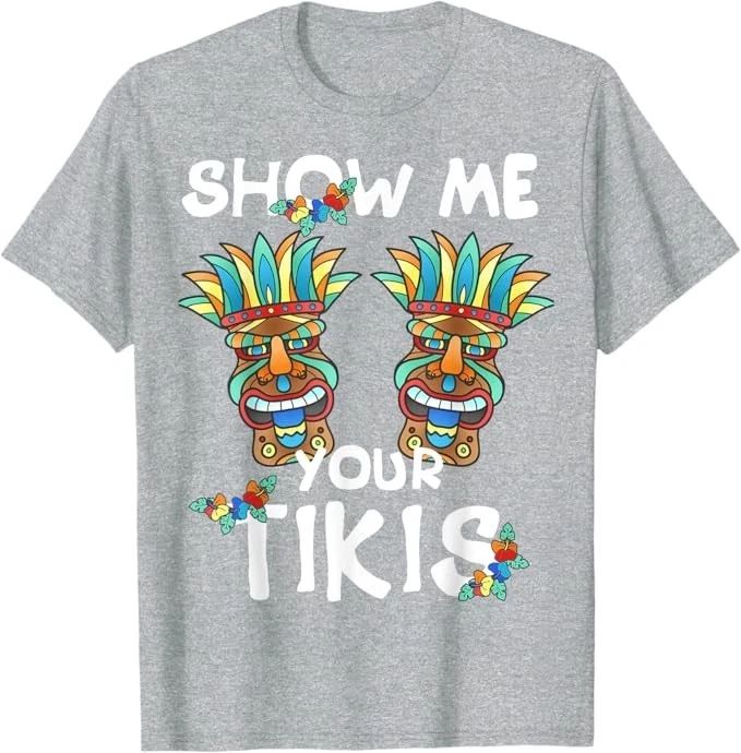 Show me Your Tikis Boobs Funny Hawaiian Aloha Hawaii Luau Unisex