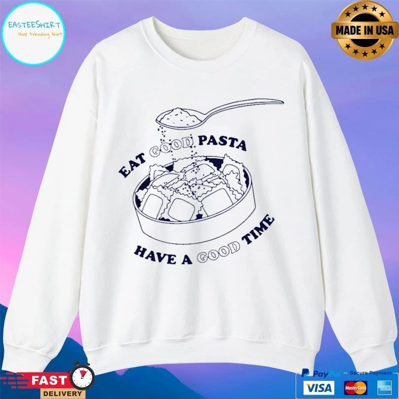 Eat Good Pasta Have A Good Time Unisex
