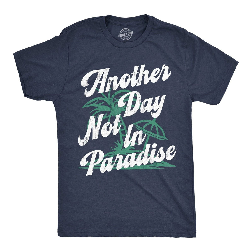 Mens Funny T Shirts Another Day Not In Paradise Sarcastic Beach Graphic Novelty Unisex