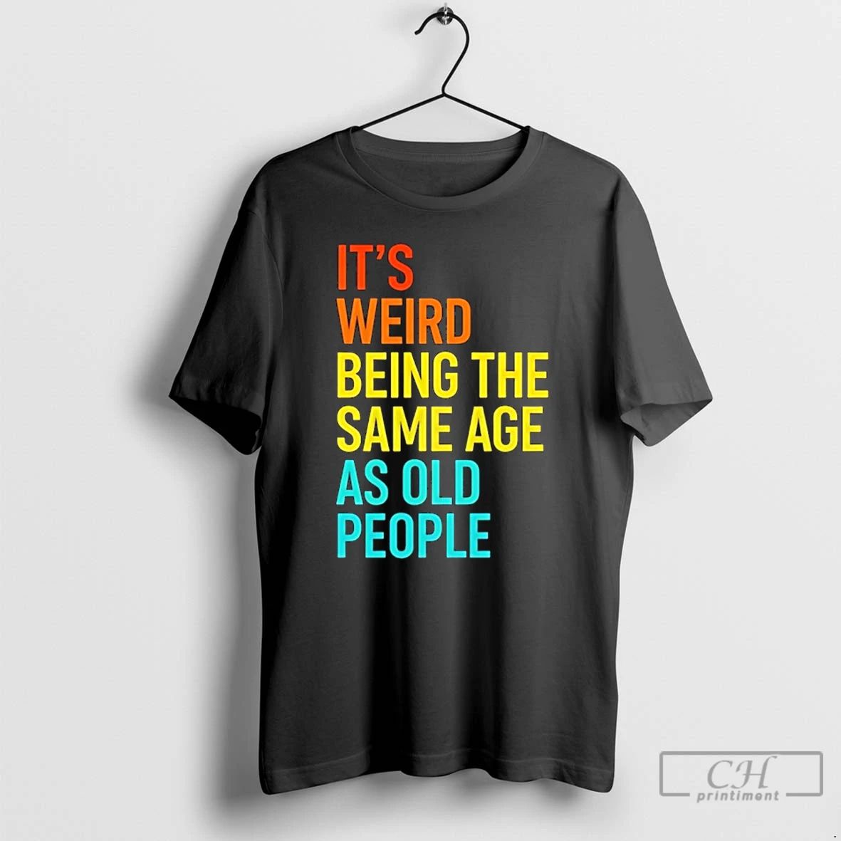 Classic Its Weird Being The Same Age As Old People T Shirts Unisex