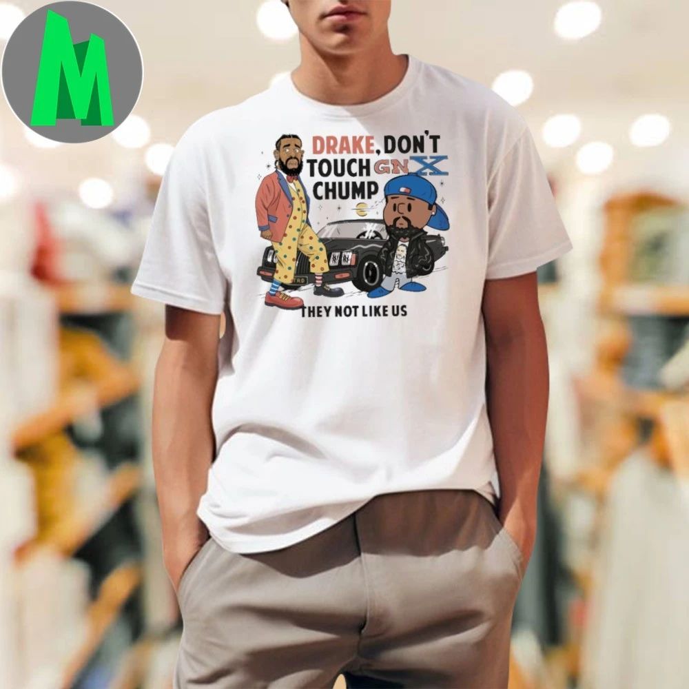 Kendrick Lamar And Drake Don’t Touch Gnx Chump They Not Like Us Shirt Unisex