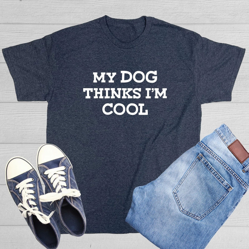 My Dog Thinks I'm Cool Sarcastic Novelty Funny s Unisex