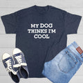 My Dog Thinks I'm Cool Sarcastic Novelty Funny s Unisex