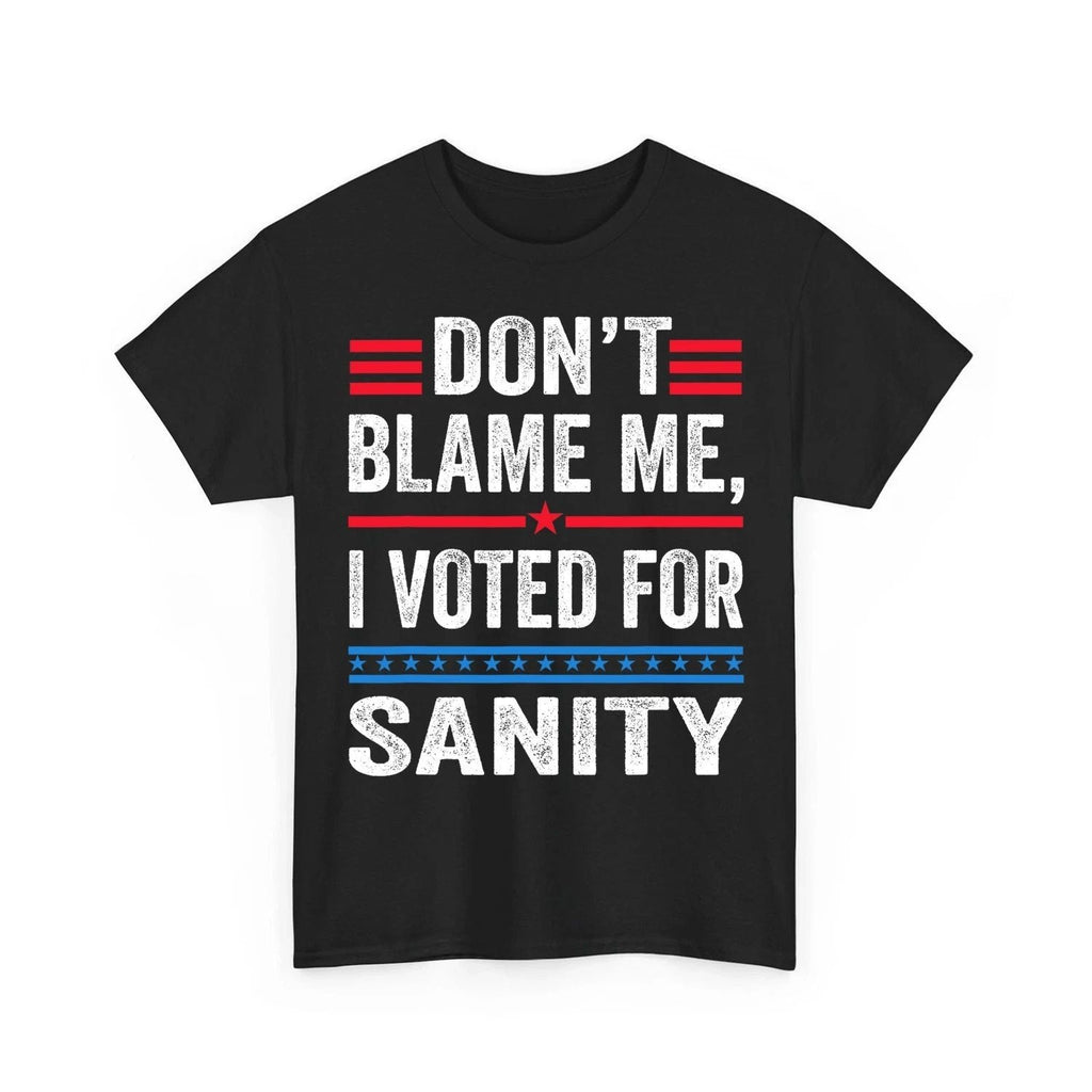 Dont Blame Me I Voted For Sanity Anti Trump Quote Joke Unisex Unisex